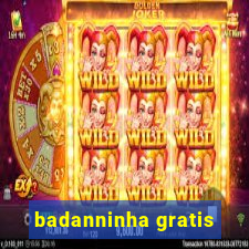 badanninha gratis